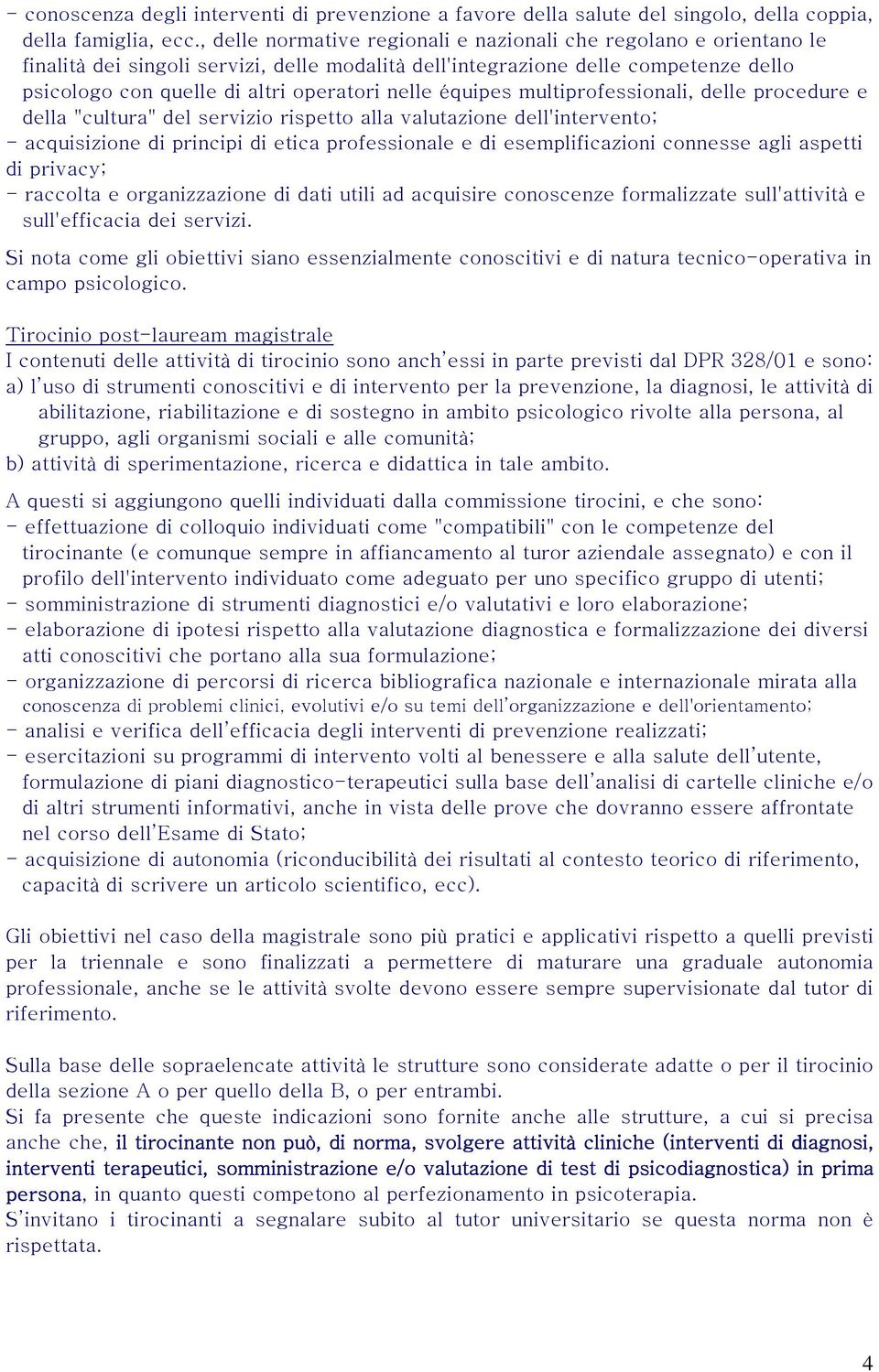 équipes multiprofessionali, delle procedure e della "cultura" del servizio rispetto alla valutazione dell'intervento; - acquisizione di principi di etica professionale e di esemplificazioni connesse