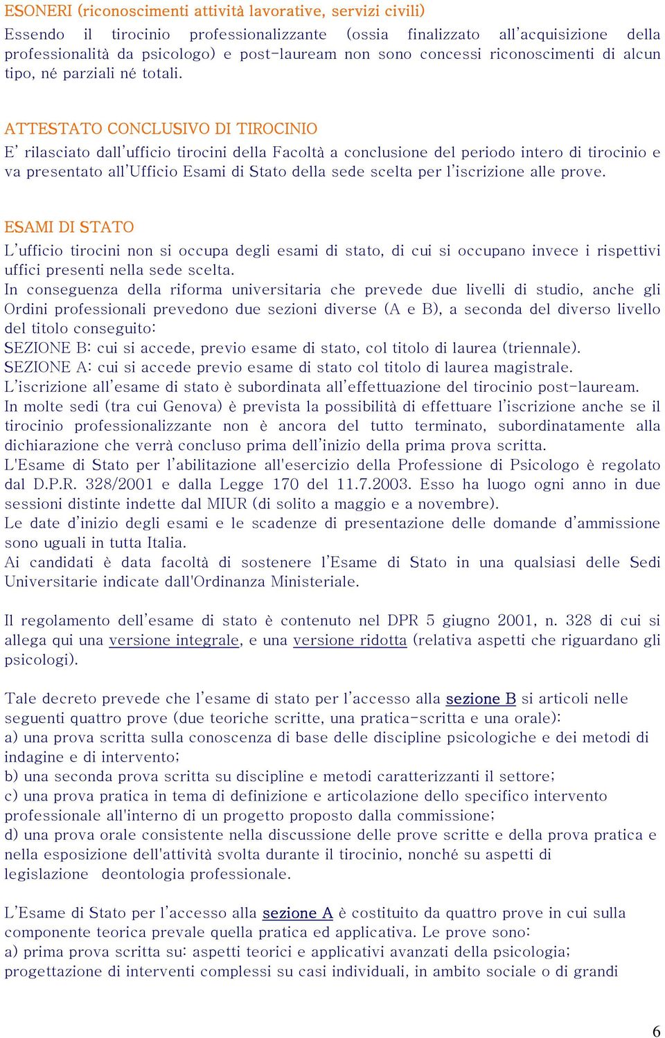 ATTESTATO CONCLUSIVO DI TIROCINIO E rilasciato dall ufficio tirocini della Facoltà a conclusione del periodo intero di tirocinio e va presentato all Ufficio Esami di Stato della sede scelta per l