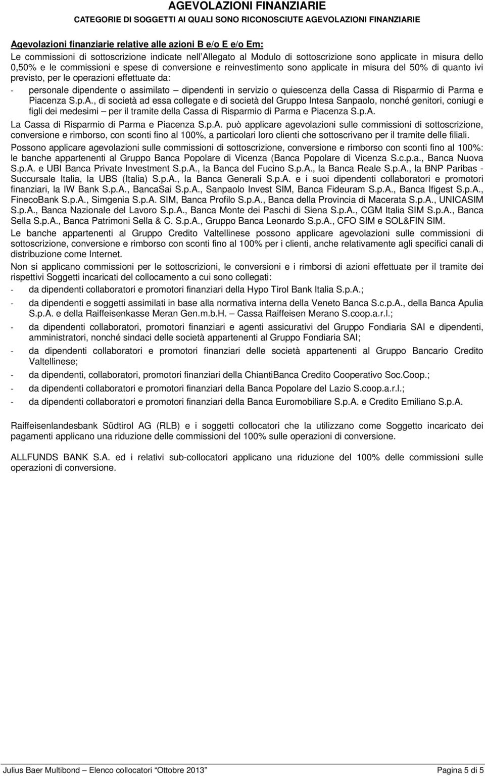 previsto, per le operazioni effettuate da: - personale dipendente o assimilato dipendenti in servizio o quiescenza della Cassa di Risparmio di Parma e Piacenza S.p.A.