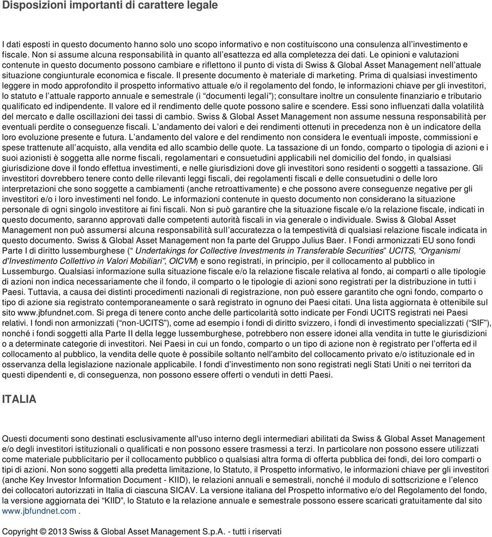 Le opinioni e valutazioni contenute in questo documento possono cambiare e riflettono il punto di vista di Swiss & Global Asset Management nell attuale situazione congiunturale economica e fiscale.