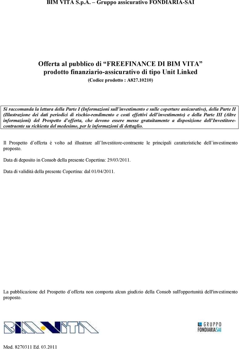 dell investimento) e della Parte III (Altre informazioni) del Prospetto d offerta, che devono essere messe gratuitamente a disposizione dell Investitorecontraente su richiesta del medesimo, per le