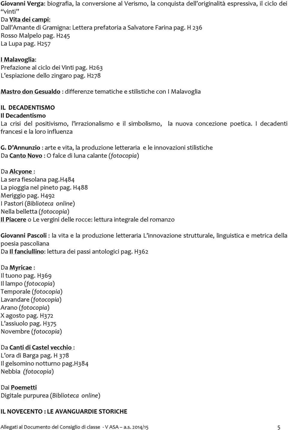 H278 Mastro don Gesualdo : differenze tematiche e stilistiche con I Malavoglia IL DECADENTISMO Il Decadentismo La crisi del positivismo, l irrazionalismo e il simbolismo, francesi e la loro influenza