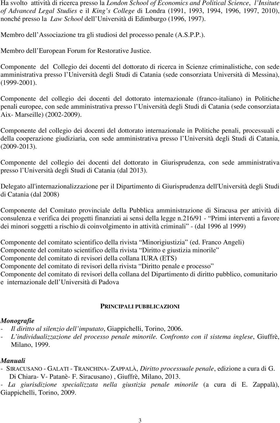 Componente del Collegio dei docenti del dottorato di ricerca in Scienze criminalistiche, con sede amministrativa presso l Università degli Studi di Catania (sede consorziata Università di Messina),