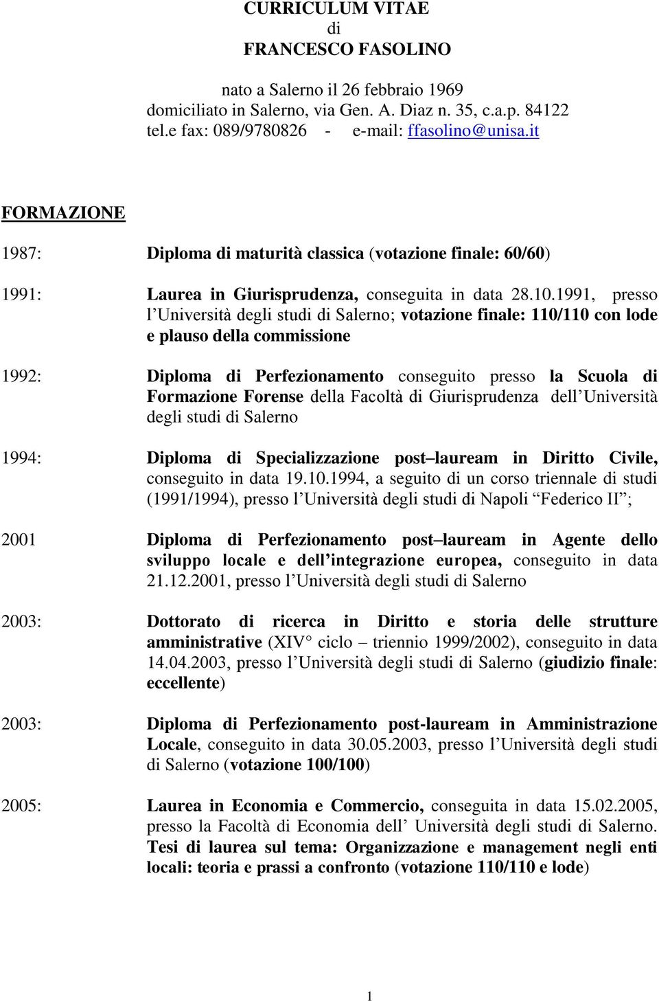 1991, presso l Università degli studi di Salerno; votazione finale: 110/110 con lode e plauso della commissione 1992: Diploma di Perfezionamento conseguito presso la Scuola di Formazione Forense