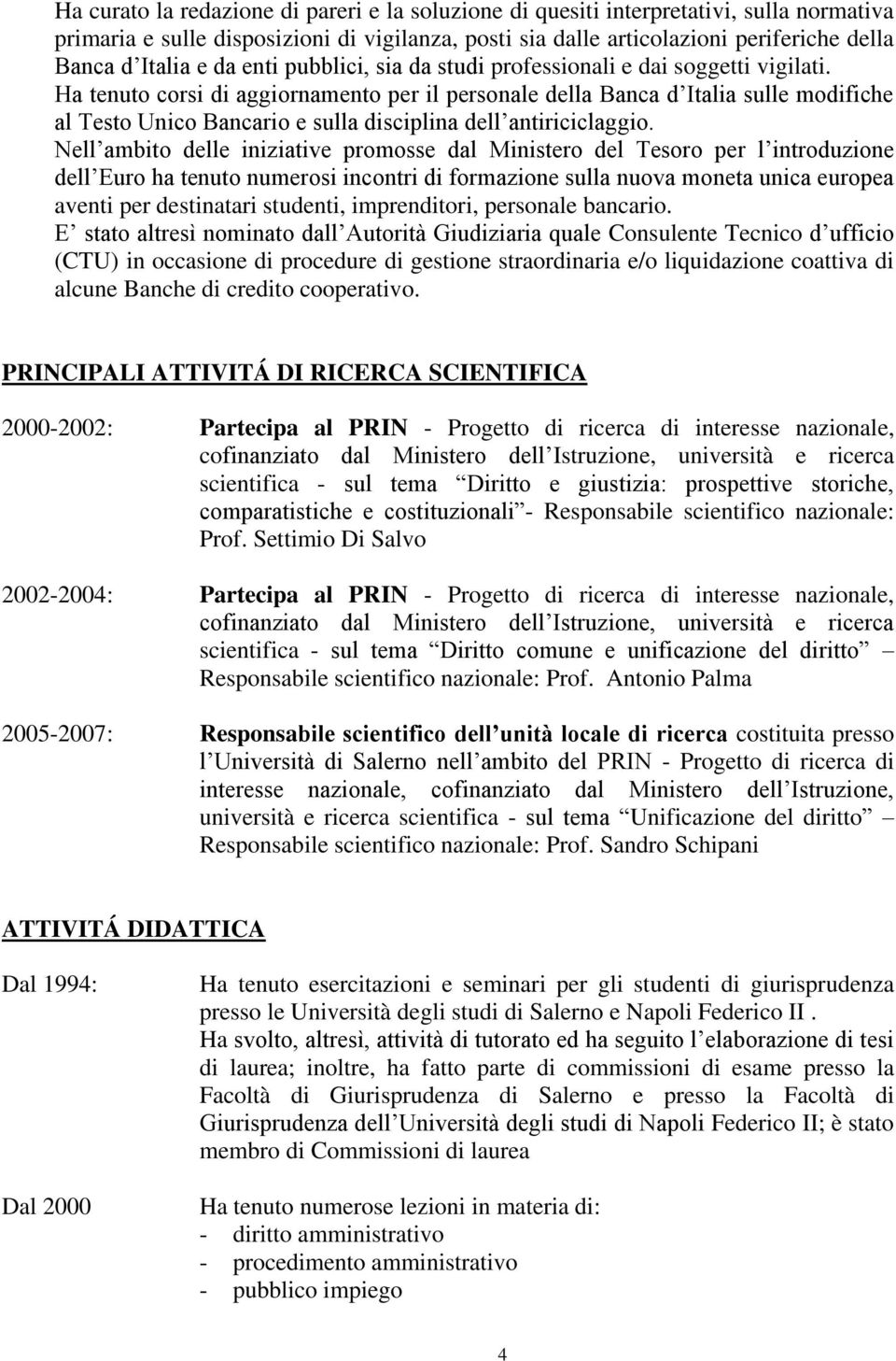 Ha tenuto corsi di aggiornamento per il personale della Banca d Italia sulle modifiche al Testo Unico Bancario e sulla disciplina dell antiriciclaggio.