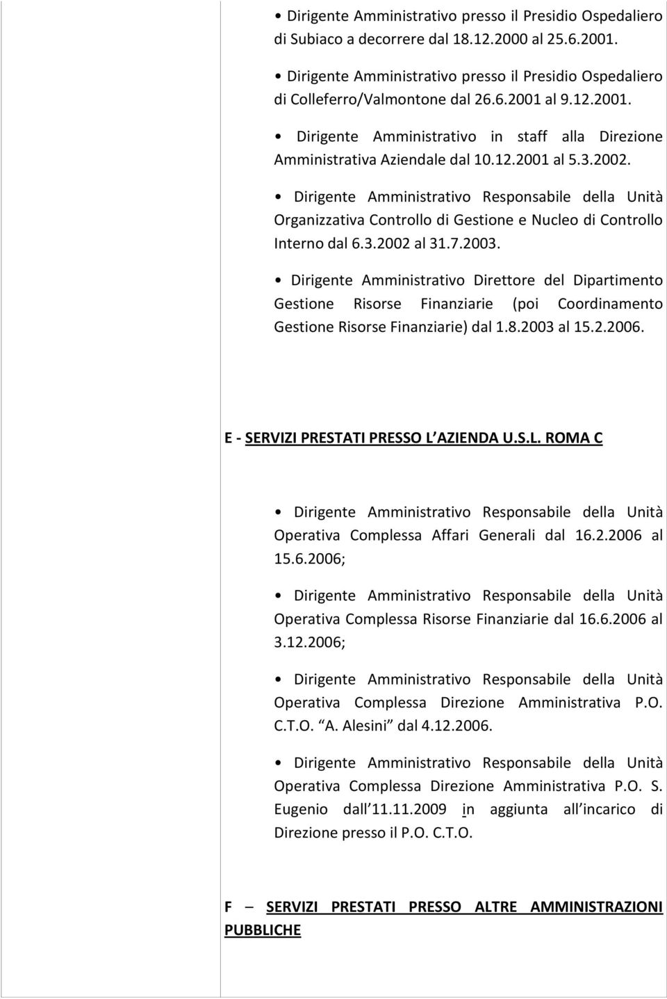 2003. Dirigente Amministrativo Direttore del Dipartimento Gestione Risorse Finanziarie (poi Coordinamento Gestione Risorse Finanziarie) dal 1.8.2003 al 15.2.2006.