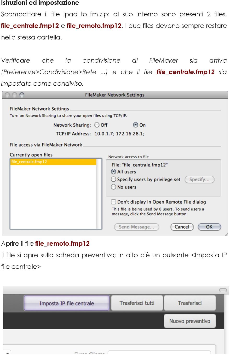 Verificare che la condivisione di FileMaker sia attiva (Preferenze>Condivisione>Rete...) e che il file file_centrale.