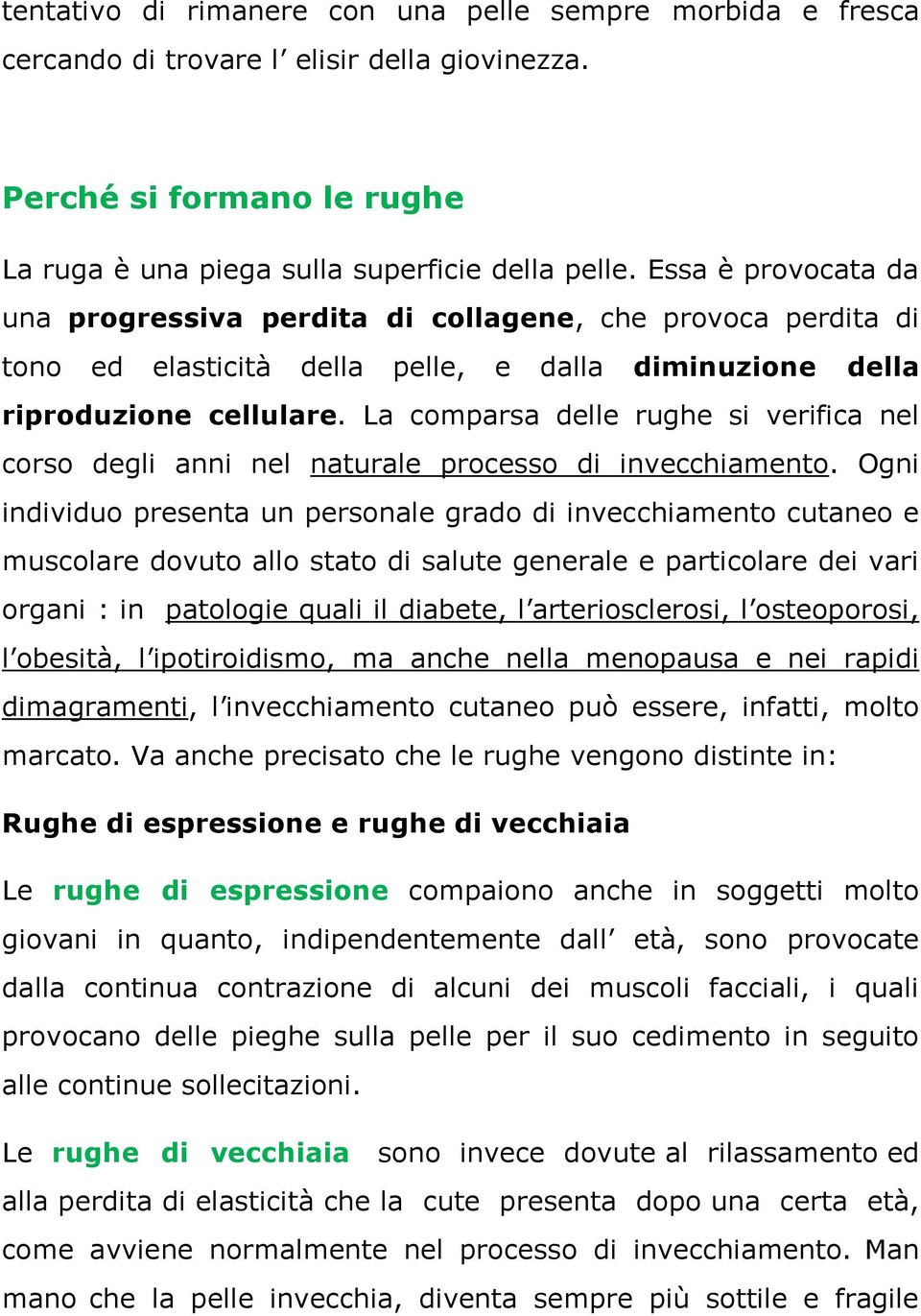 La comparsa delle rughe si verifica nel corso degli anni nel naturale processo di invecchiamento.