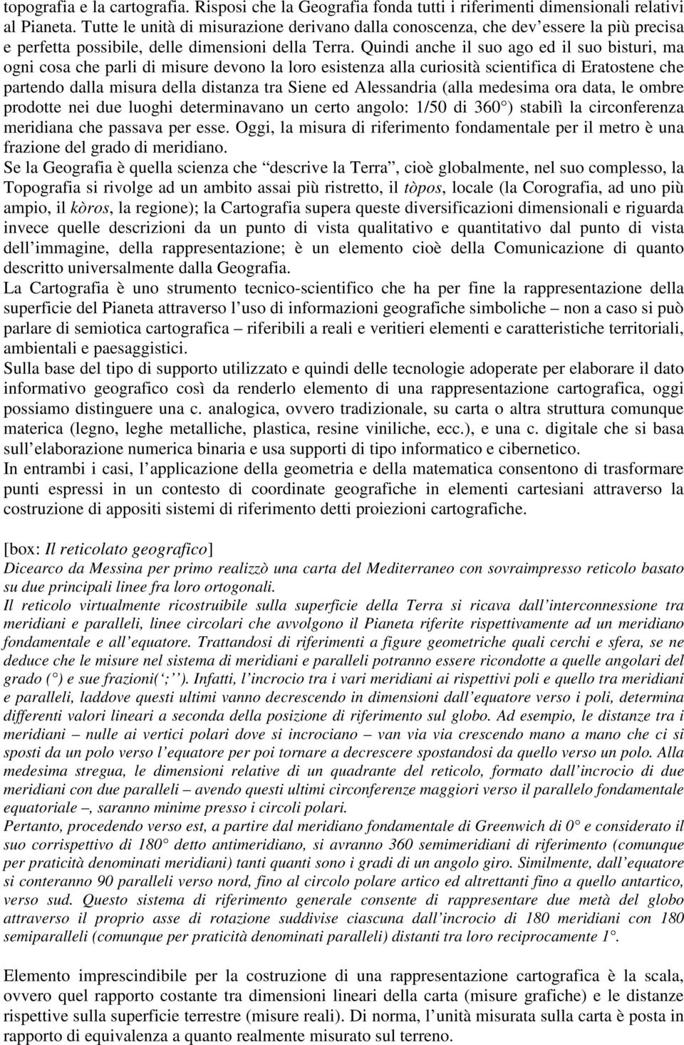 Quindi anche il suo ago ed il suo bisturi, ma ogni cosa che parli di misure devono la loro esistenza alla curiosità scientifica di Eratostene che partendo dalla misura della distanza tra Siene ed