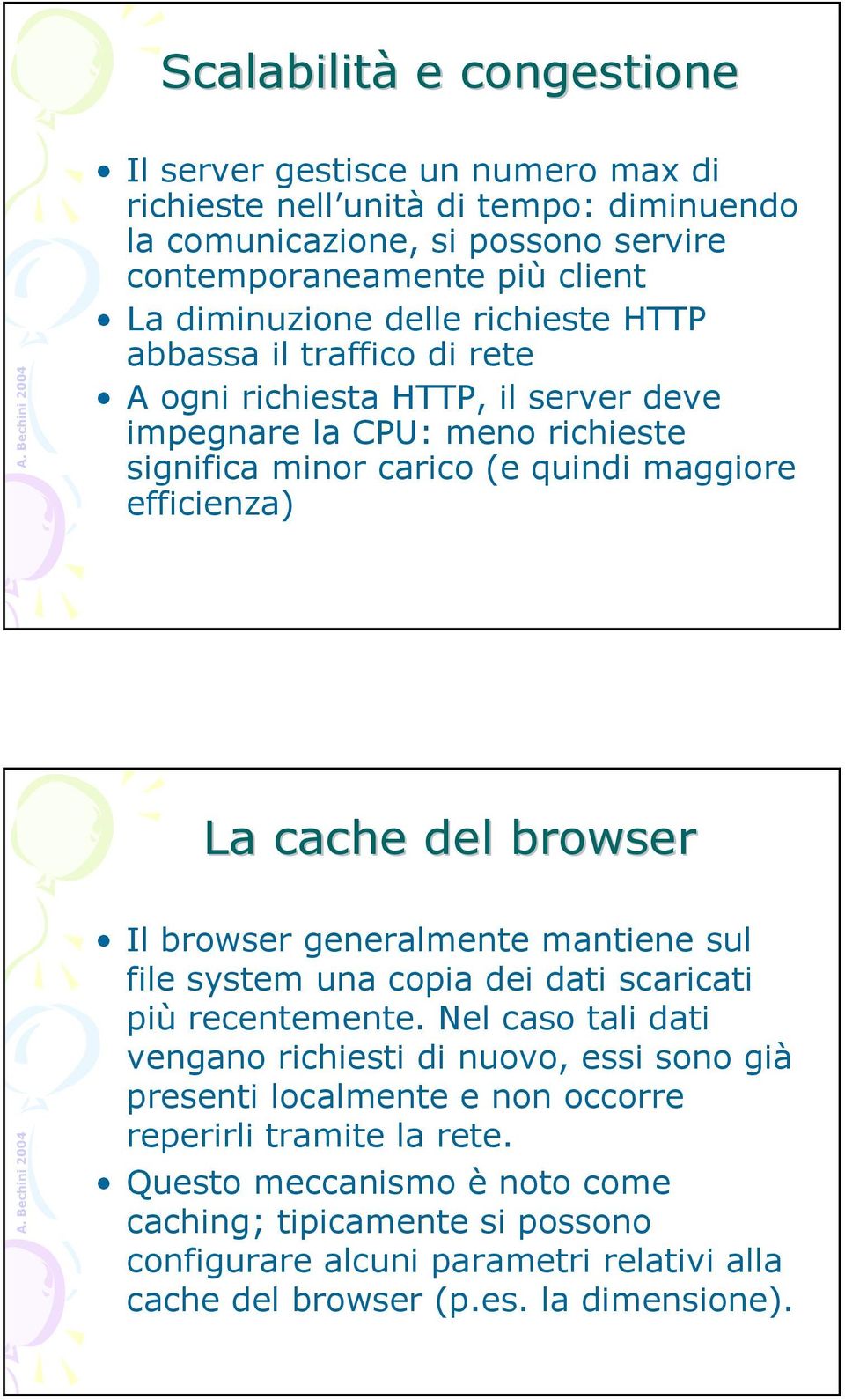 del browser Il browser generalmente mantiene sul file system una copia dei dati scaricati più recentemente.