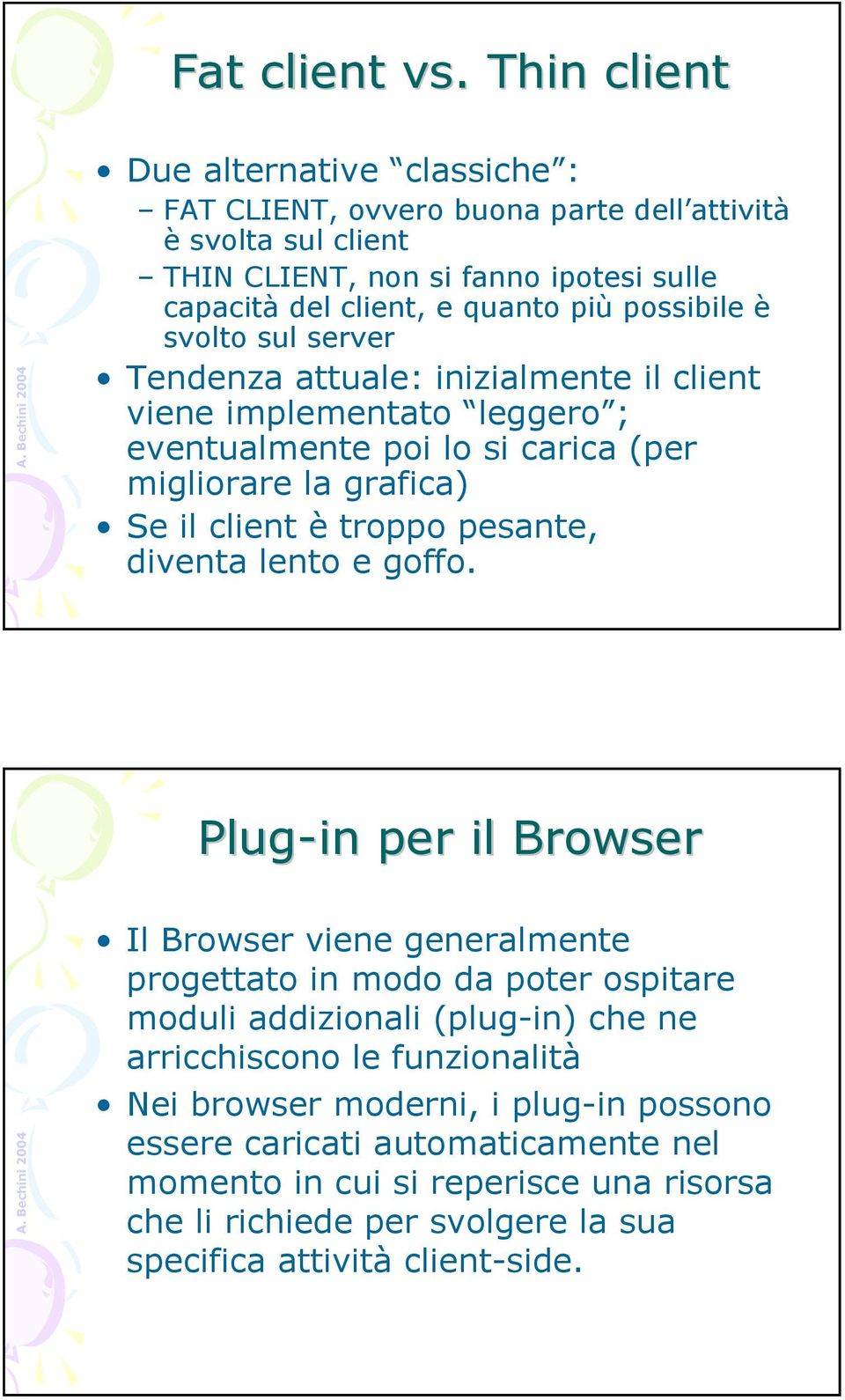 possibile è svolto sul server Tendenza attuale: inizialmente il client viene implementato leggero ; eventualmente poi lo si carica (per migliorare la grafica) Se il client è troppo