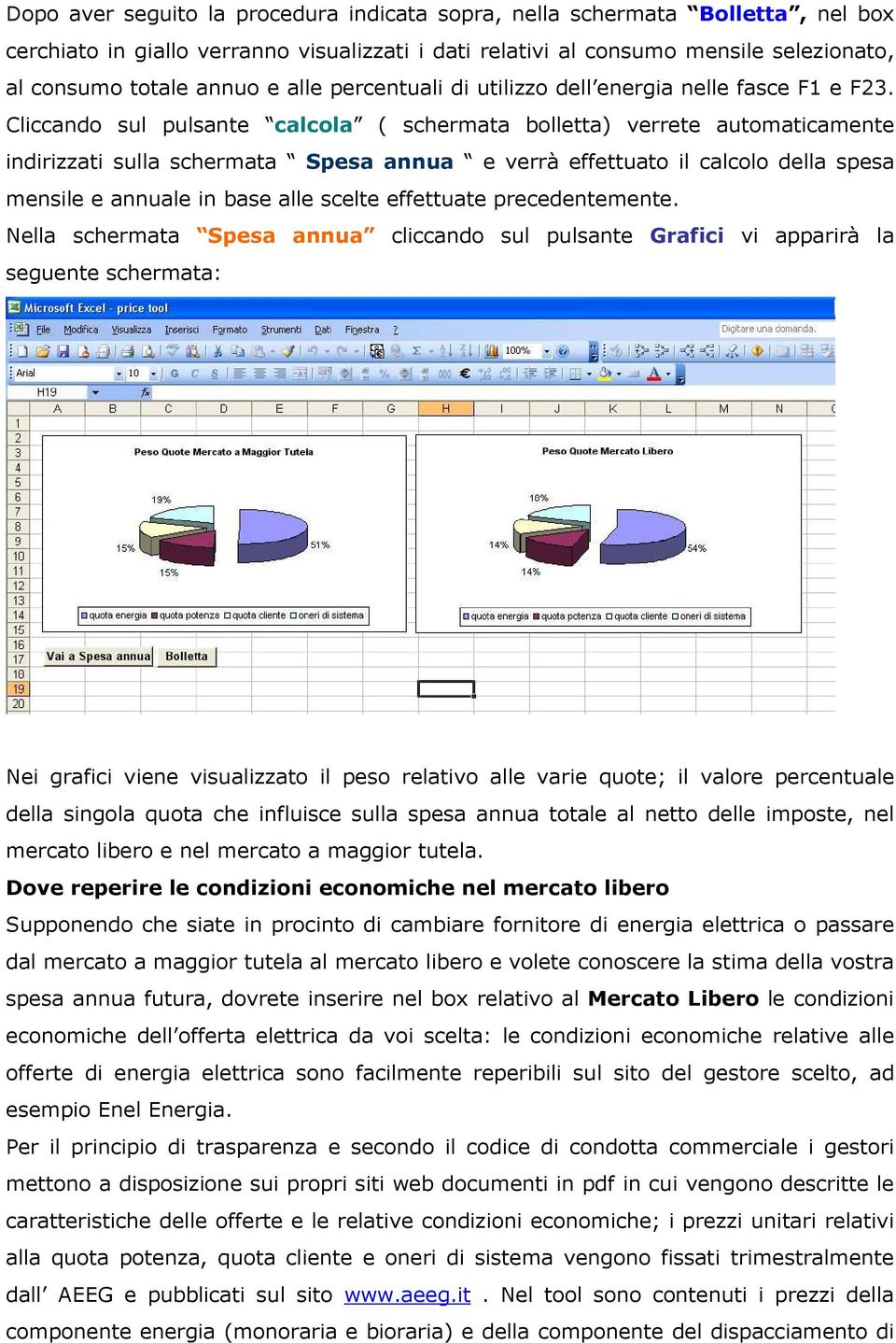 Cliccando sul pulsante calcola ( schermata bolletta) verrete automaticamente indirizzati sulla schermata Spesa annua e verrà effettuato il calcolo della spesa mensile e annuale in base alle scelte