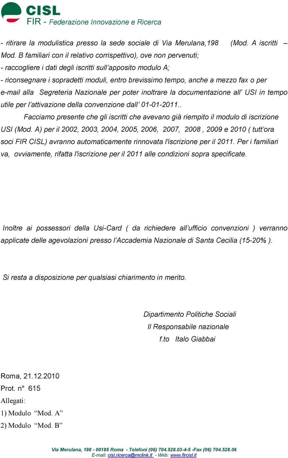 fax o per e-mail alla Segreteria Nazionale per poter inoltrare la documentazione all USI in tempo utile per l attivazione della convenzione dall 01-01-2011.