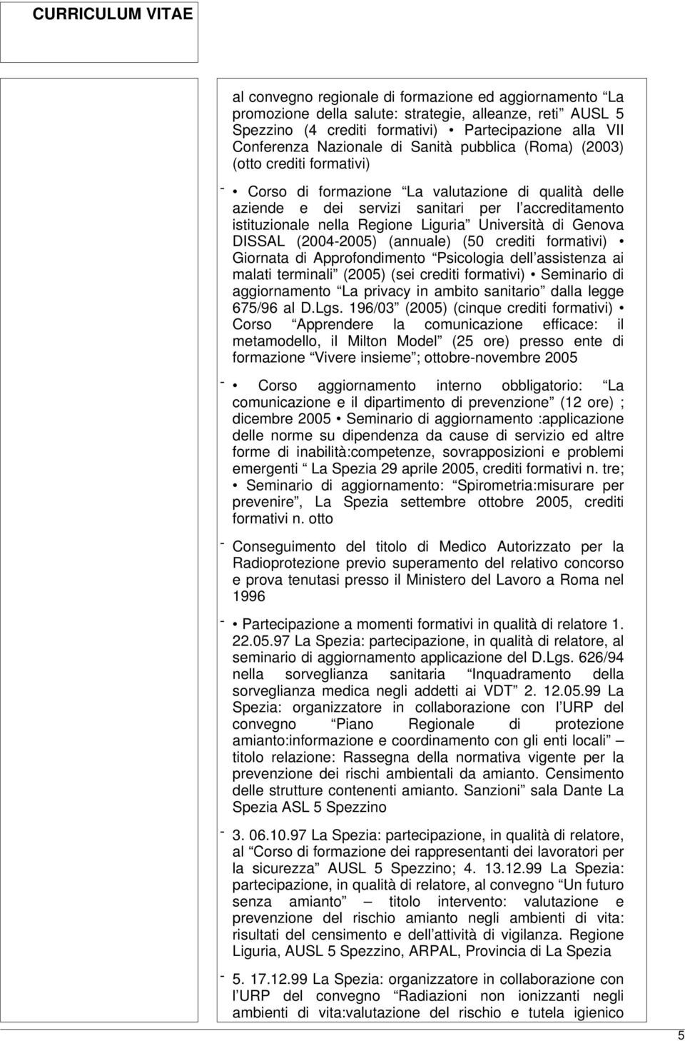 Università di Genova DISSAL (2004-2005) (annuale) (50 crediti formativi) Giornata di Approfondimento Psicologia dell assistenza ai malati terminali (2005) (sei crediti formativi) Seminario di