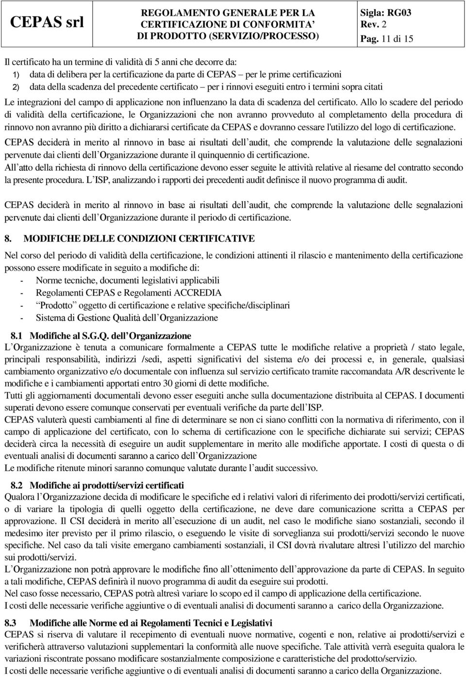 Allo lo scadere del periodo di validità della certificazione, le Organizzazioni che non avranno provveduto al completamento della procedura di rinnovo non avranno più diritto a dichiararsi