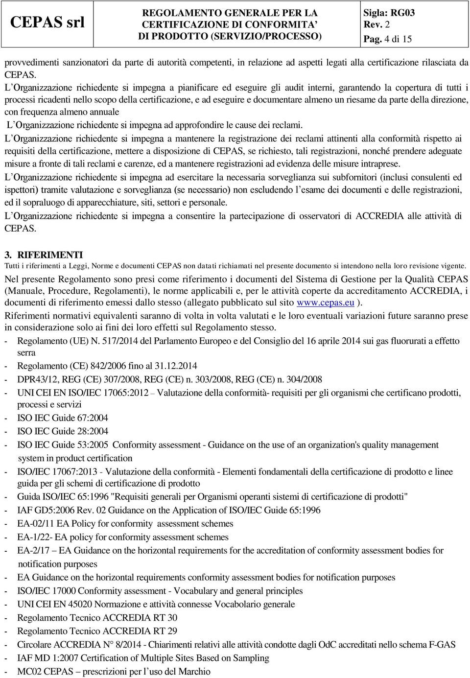 documentare almeno un riesame da parte della direzione, con frequenza almeno annuale L Organizzazione richiedente si impegna ad approfondire le cause dei reclami.