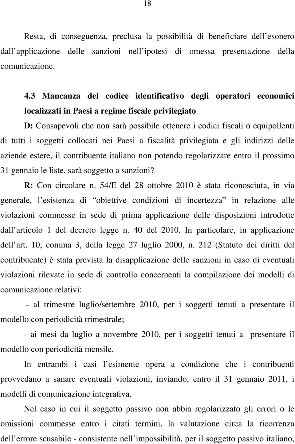 tutti i soggetti collocati nei Paesi a fiscalità privilegiata e gli indirizzi delle aziende estere, il contribuente italiano non potendo regolarizzare entro il prossimo 31 gennaio le liste, sarà