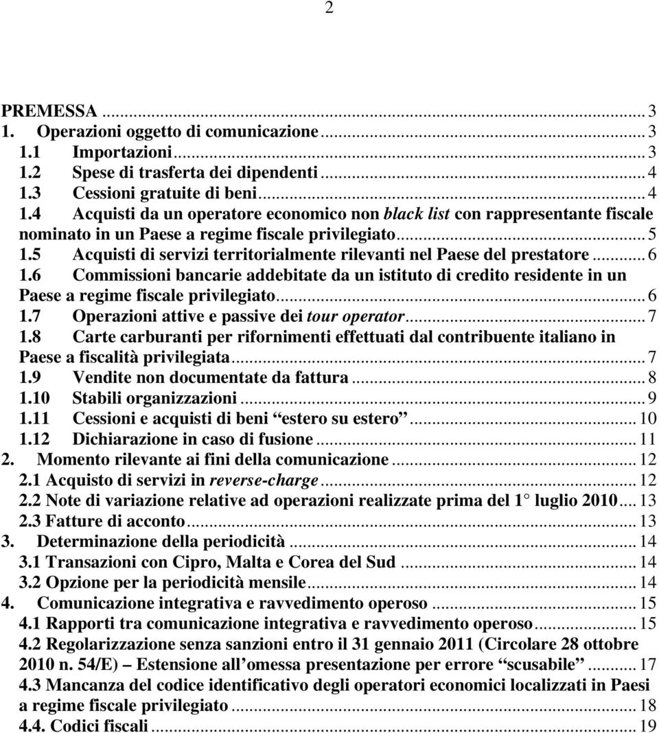 5 Acquisti di servizi territorialmente rilevanti nel Paese del prestatore...6 1.6 Commissioni bancarie addebitate da un istituto di credito residente in un Paese a regime fiscale privilegiato...6 1.7 Operazioni attive e passive dei tour operator.