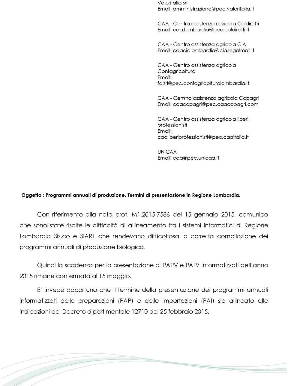 it CAA - Cemtro assistenza agricola Copagri Email: caacopagri@pec.caacopagri.com CAA - Centro assistenza agricola liberi professionisti Email: caaliberiprofessionisti@pec.caaitalia.