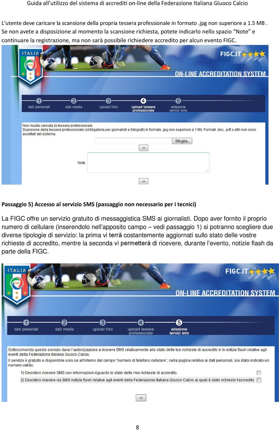 Passaggio 5) Accesso al servizio SMS (passaggio non necessario per i tecnici) La FIGC offre un servizio gratuito di messaggistica SMS ai giornalisti.