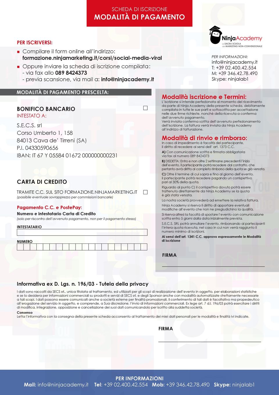 it T: +39 02.400.42.554 M: +39 346.42.78.490 Skype: ninjalab1 MODALITÀ DI PAGAMENTO PRESCELTA: BONIFICO BANCARIO INTESTATO A: S.E.C.S. srl Corso Umberto 1, 158 84013 Cava de Tirreni (SA) P.I. 04330590656 IBAN: IT 67 Y 05584 01672 000000000231 CARTA DI CREDITO TRAMITE C.