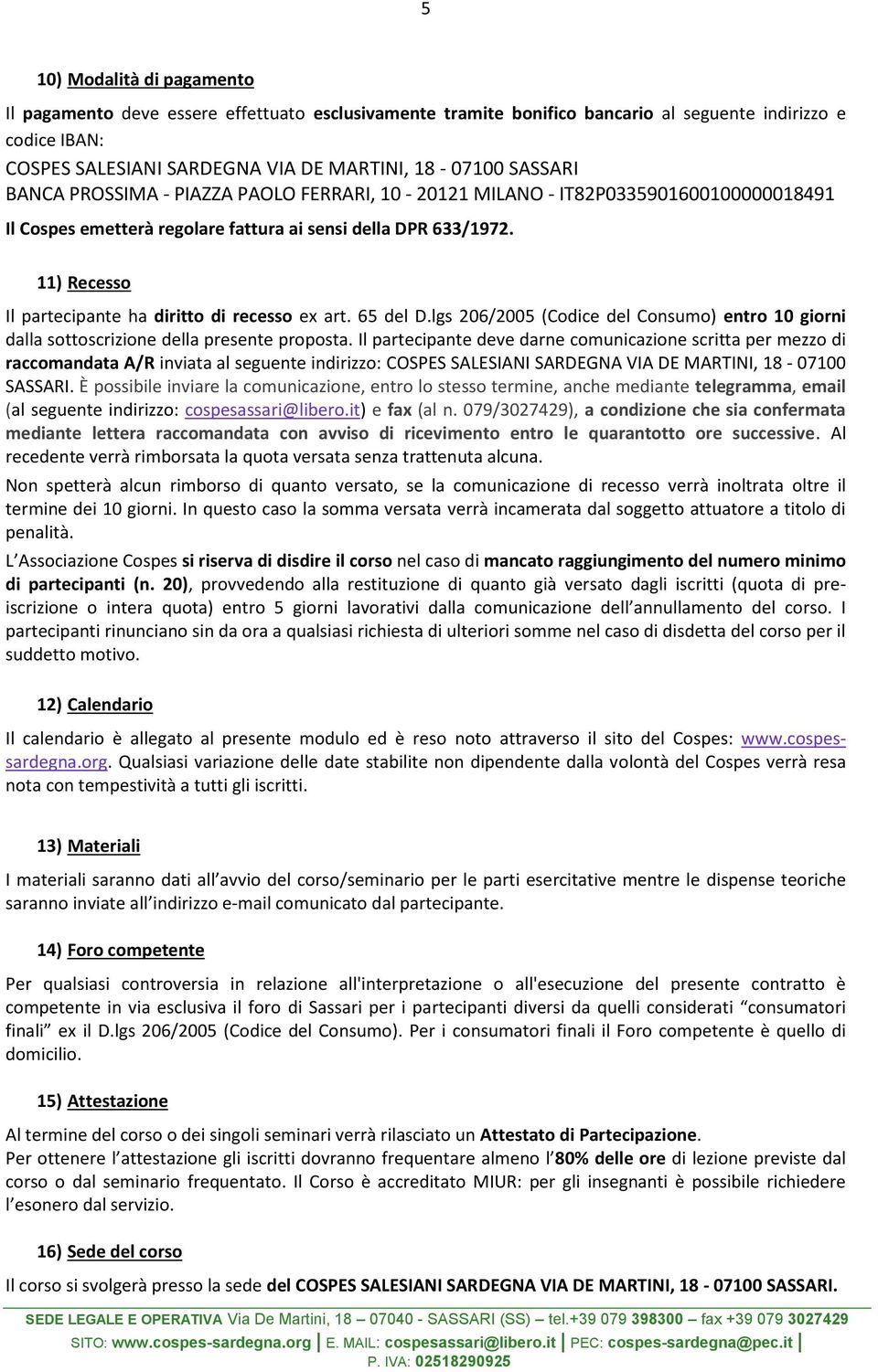 11) Recesso Il partecipante ha diritto di recesso ex art. 65 del D.lgs 206/2005 (Codice del Consumo) entro 10 giorni dalla sottoscrizione della presente proposta.