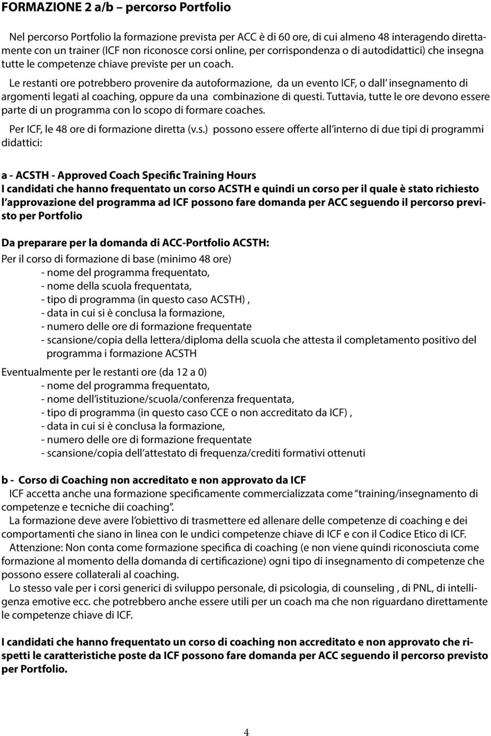 Le restanti ore potrebbero provenire da autoformazione, da un evento ICF, o dall insegnamento di argomenti legati al coaching, oppure da una combinazione di questi.