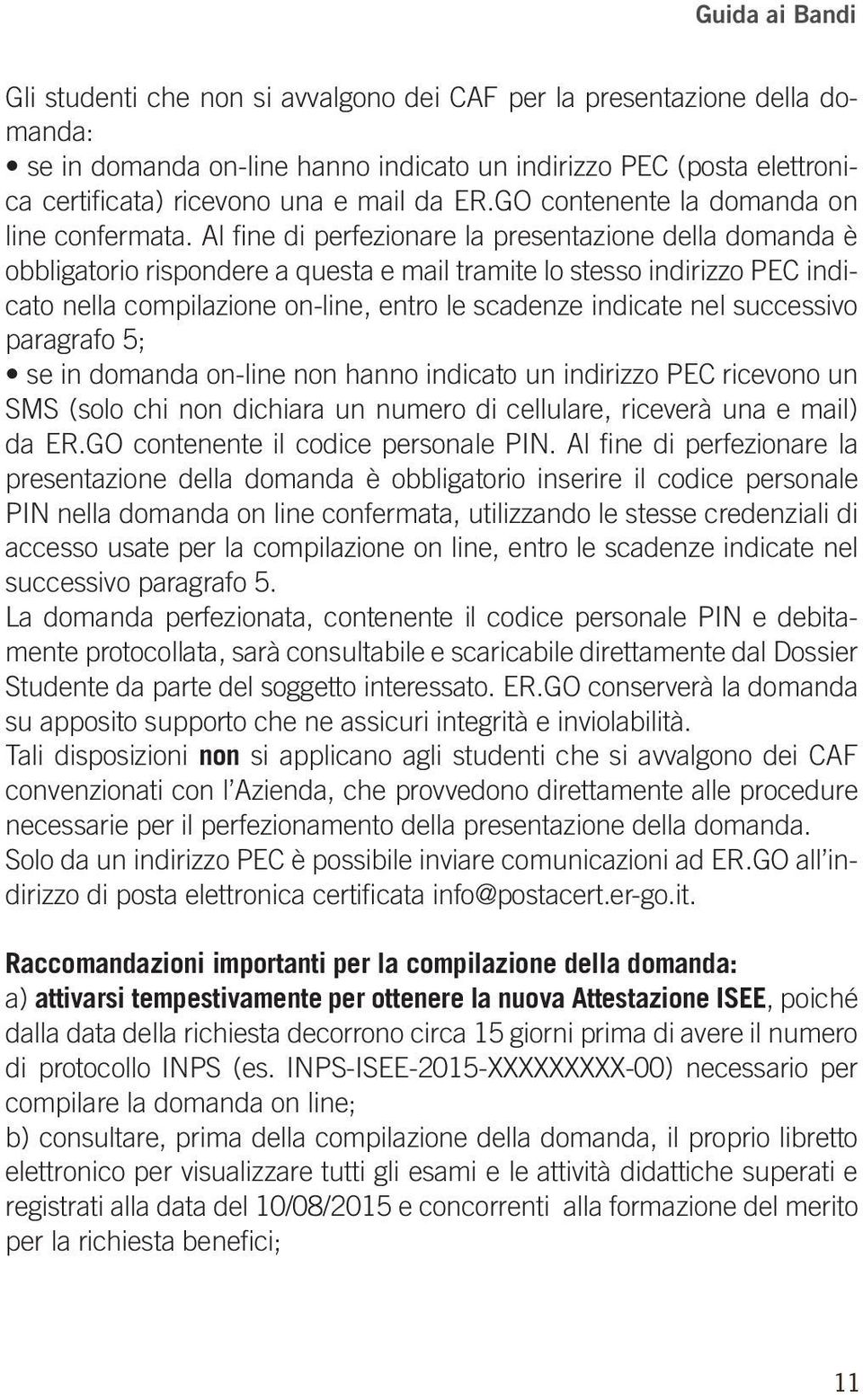 Al fine di perfezionare la presentazione della domanda è obbligatorio rispondere a questa e mail tramite lo stesso indirizzo PEC indicato nella compilazione on-line, entro le scadenze indicate nel