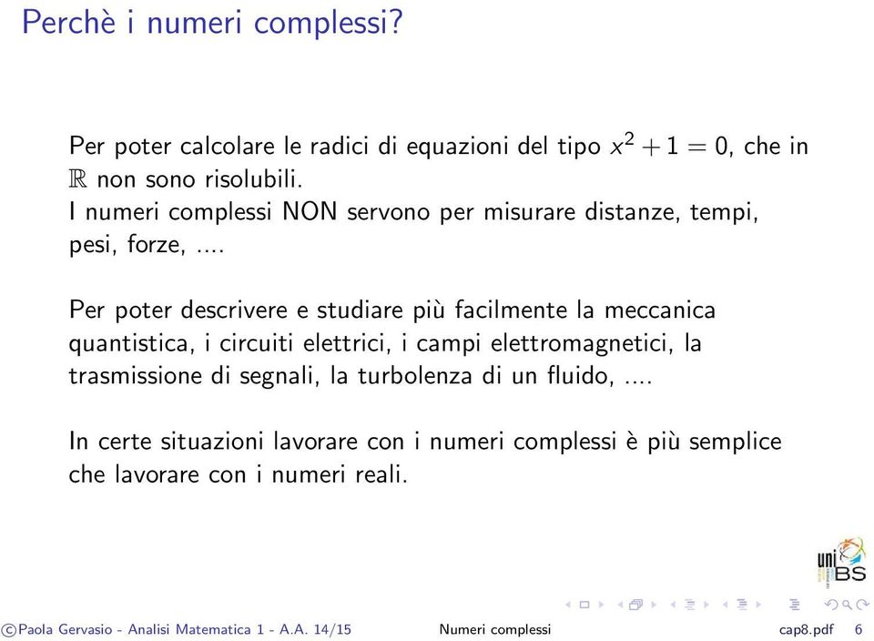 .. Per poter descrivere e studiare più facilmente la meccanica quantistica, i circuiti elettrici, i campi elettromagnetici, la trasmissione