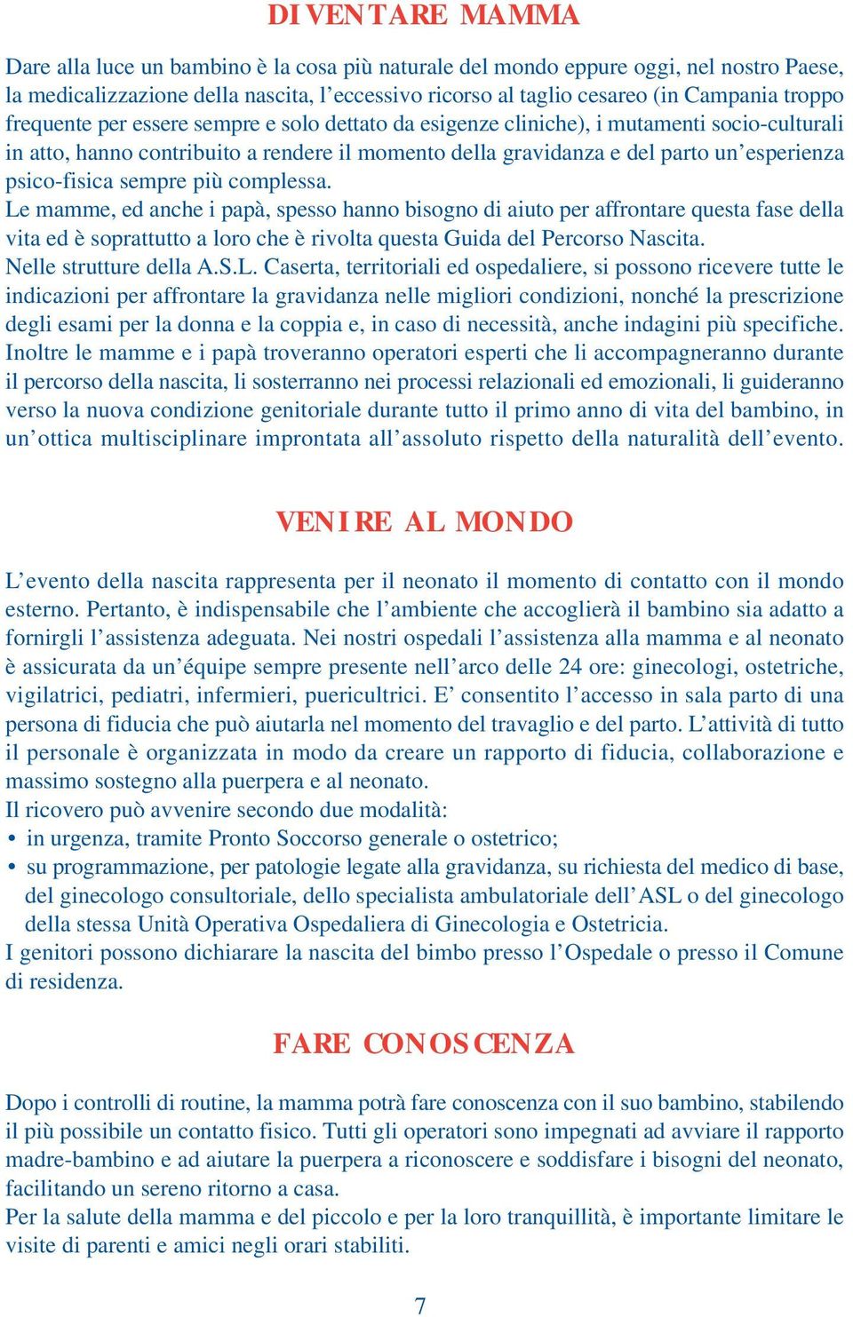 sempre più complessa. Le mamme, ed anche i papà, spesso hanno bisogno di aiuto per affrontare questa fase della vita ed è soprattutto a loro che è rivolta questa Guida del Percorso Nascita.