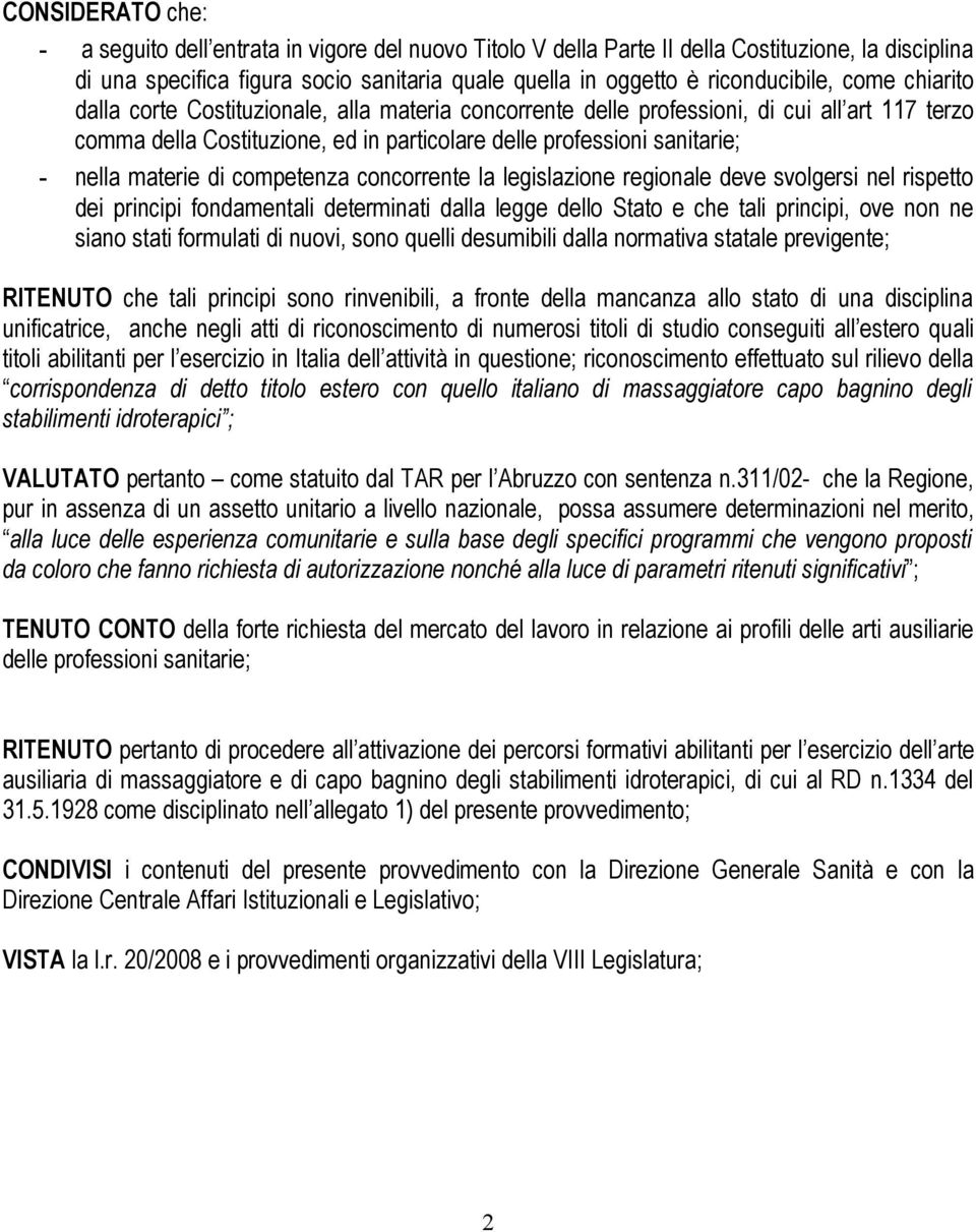 - nella materie di competenza concorrente la legislazione regionale deve svolgersi nel rispetto dei principi fondamentali determinati dalla legge dello Stato e che tali principi, ove non ne siano