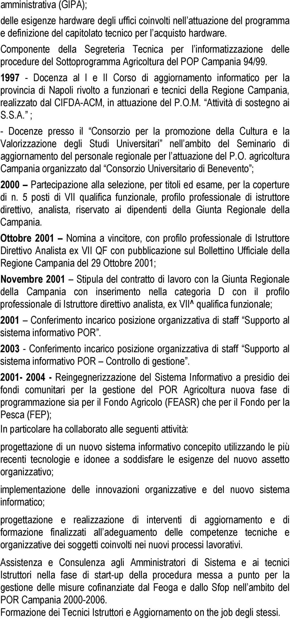 1997 - Docenza al I e II Corso di aggiornamento informatico per la provincia di Napoli rivolto a funzionari e tecnici della Regione Campania, realizzato dal CIFDA-ACM, in attuazione del P.O.M. Attività di sostegno ai S.