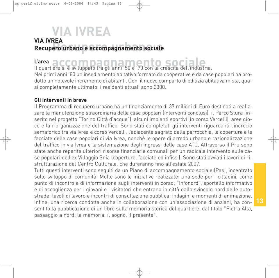 Con il nuovo comparto di edilizia abitativa mista, quasi completamente ultimato, i residenti attuali sono 3300.