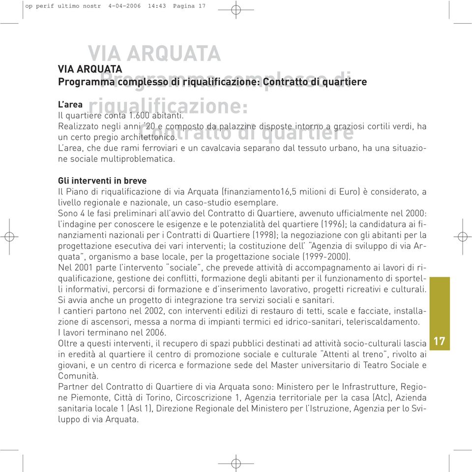 L area, che due rami ferroviari e un cavalcavia separano dal tessuto urbano, ha una situazione sociale multiproblematica.