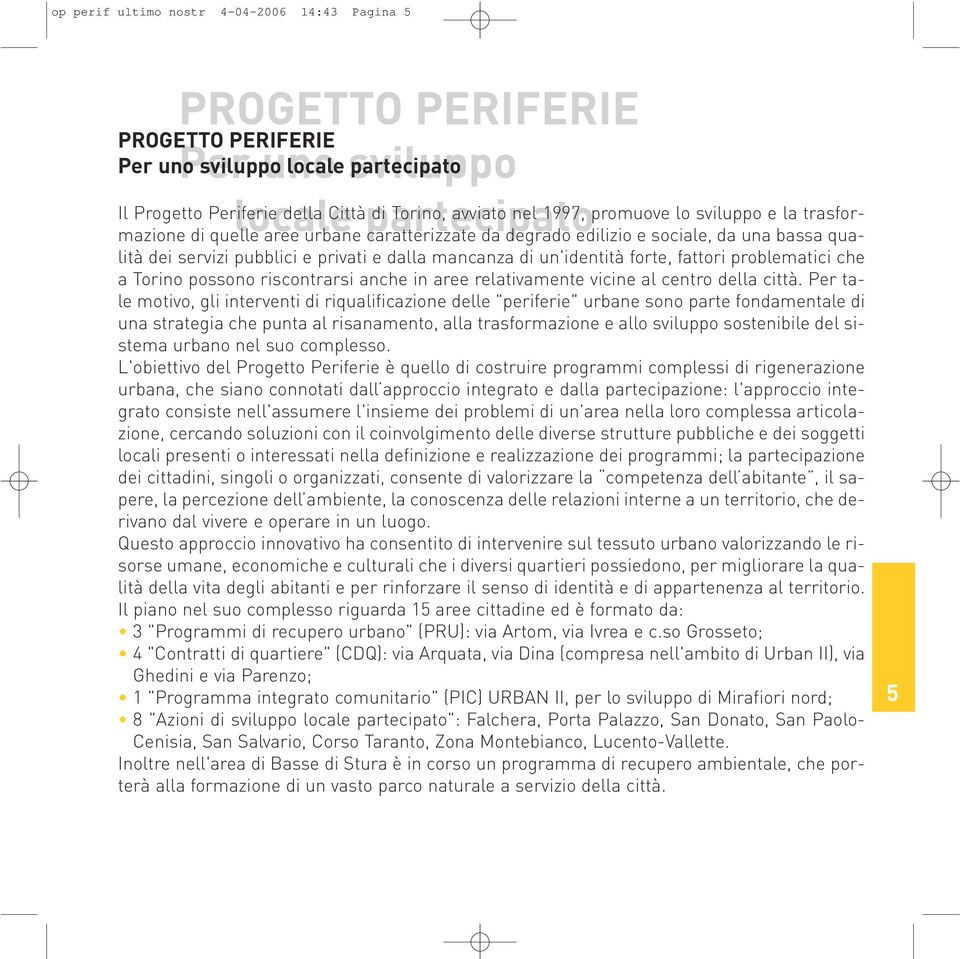 mancanza di un'identità forte, fattori problematici che a Torino possono riscontrarsi anche in aree relativamente vicine al centro della città.