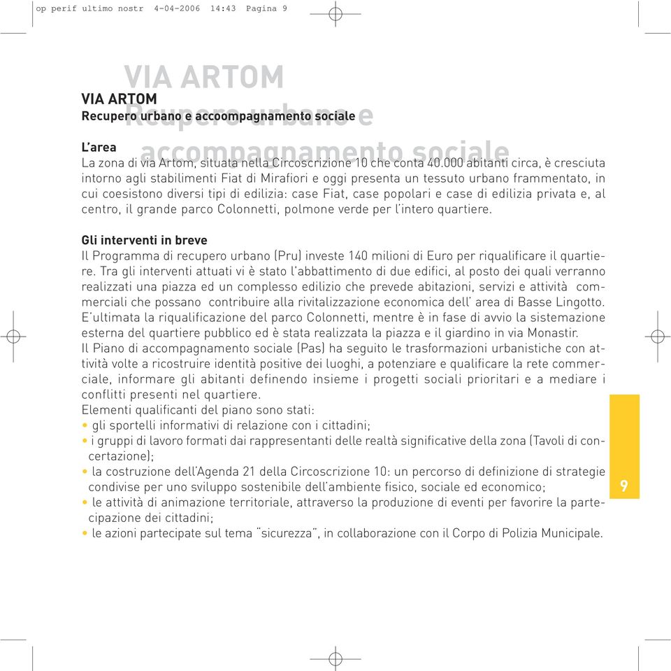 000 abitanti circa, è cresciuta intorno agli stabilimenti Fiat di Mirafiori e oggi presenta un tessuto urbano frammentato, in cui coesistono diversi tipi di edilizia: case Fiat, case popolari e case