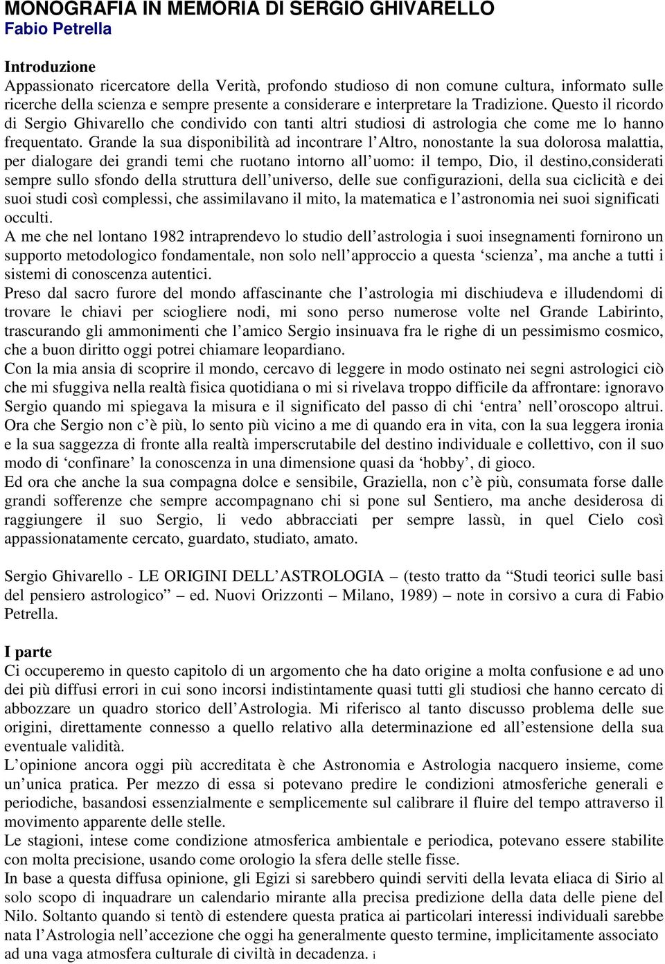 Grande la sua disponibilità ad incontrare l Altro, nonostante la sua dolorosa malattia, per dialogare dei grandi temi che ruotano intorno all uomo: il tempo, Dio, il destino,considerati sempre sullo