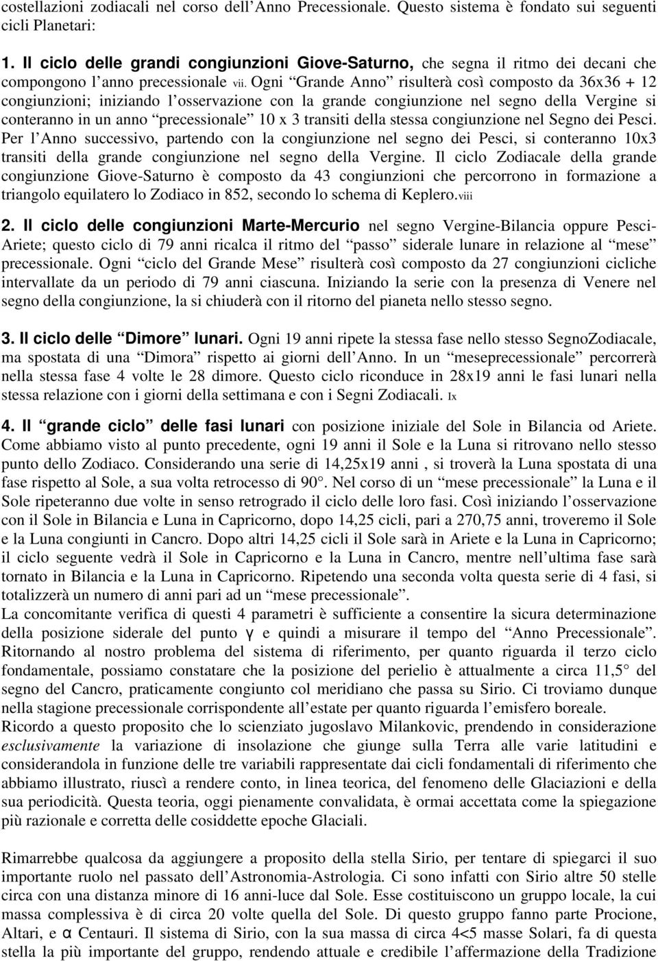 Ogni Grande Anno risulterà così composto da 36x36 + 12 congiunzioni; iniziando l osservazione con la grande congiunzione nel segno della Vergine si conteranno in un anno precessionale 10 x 3 transiti