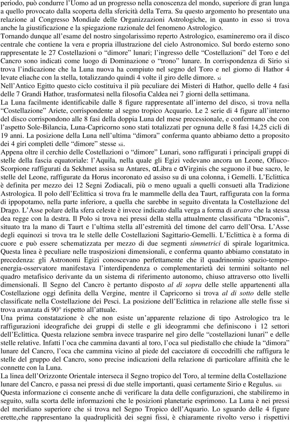 Astrologico. Tornando dunque all esame del nostro singolarissimo reperto Astrologico, esamineremo ora il disco centrale che contiene la vera e propria illustrazione del cielo Astronomico.