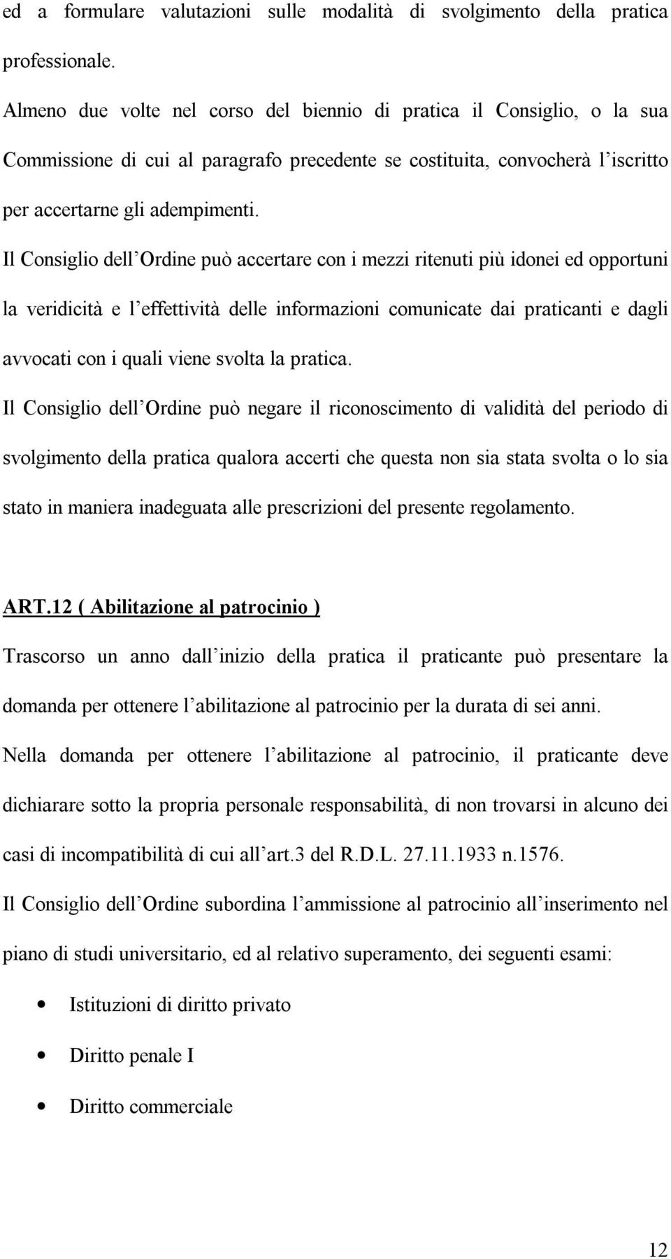 Il Consiglio dell Ordine può accertare con i mezzi ritenuti più idonei ed opportuni la veridicità e l effettività delle informazioni comunicate dai praticanti e dagli avvocati con i quali viene