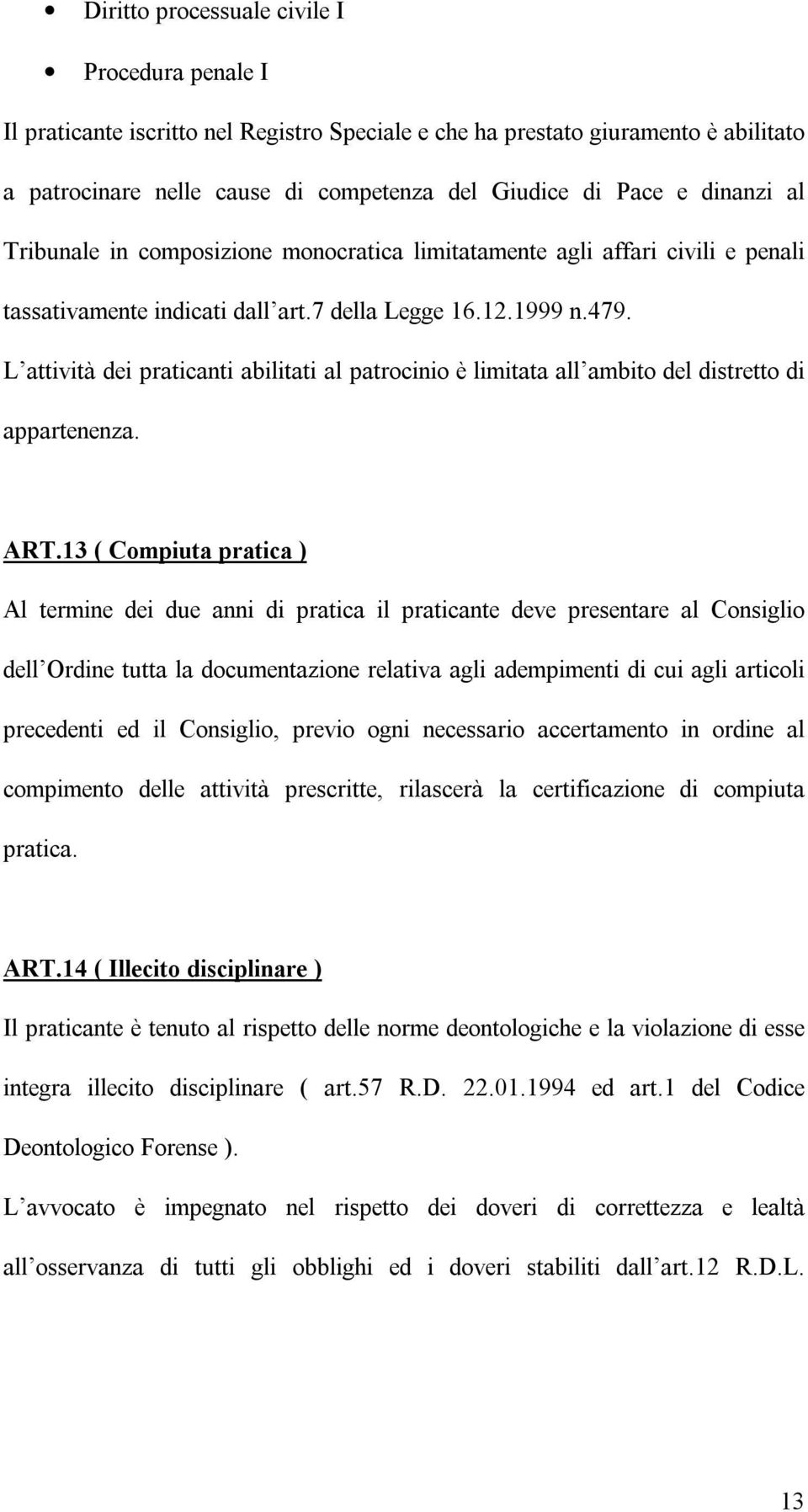 L attività dei praticanti abilitati al patrocinio è limitata all ambito del distretto di appartenenza. ART.