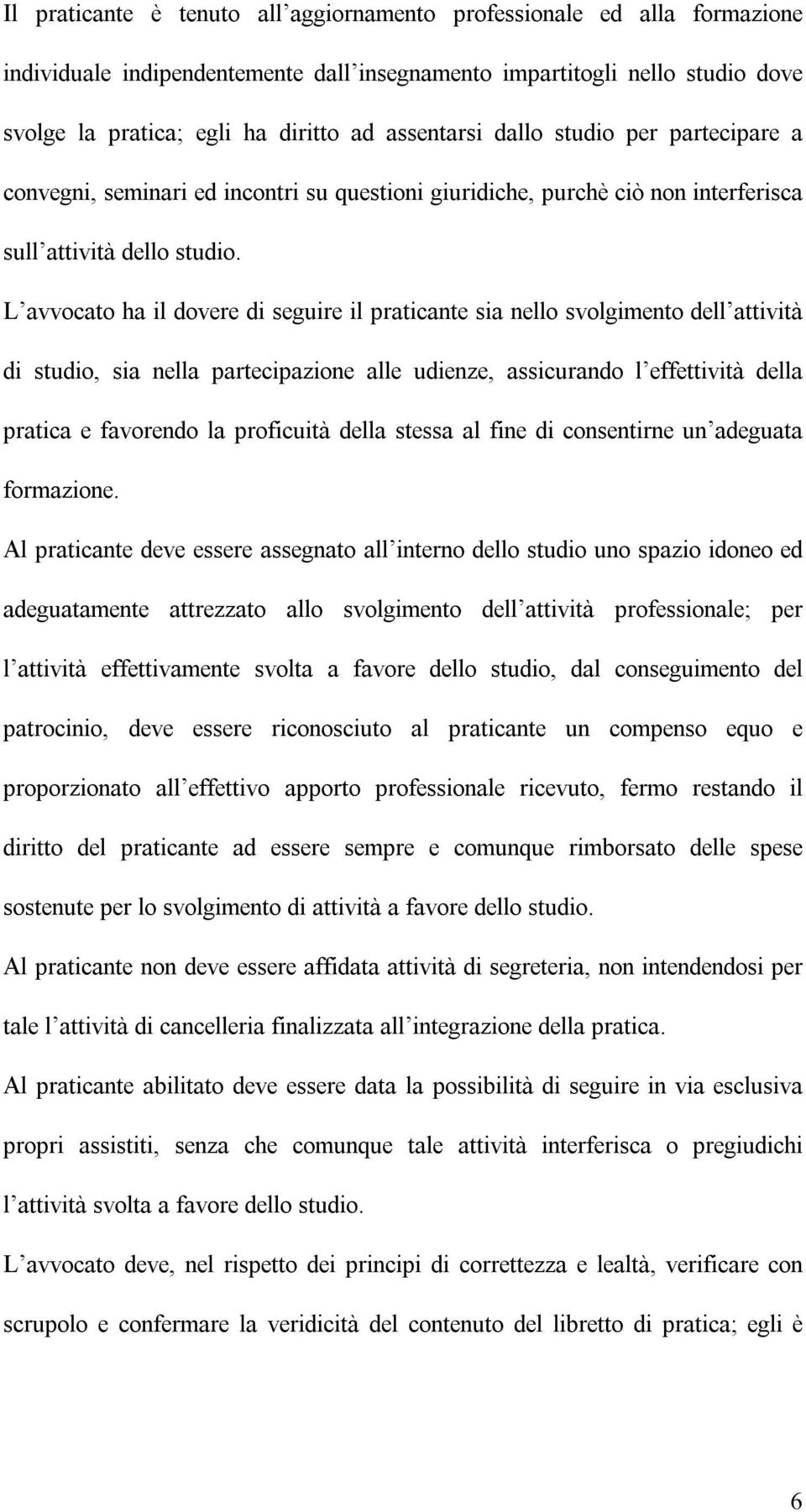 L avvocato ha il dovere di seguire il praticante sia nello svolgimento dell attività di studio, sia nella partecipazione alle udienze, assicurando l effettività della pratica e favorendo la