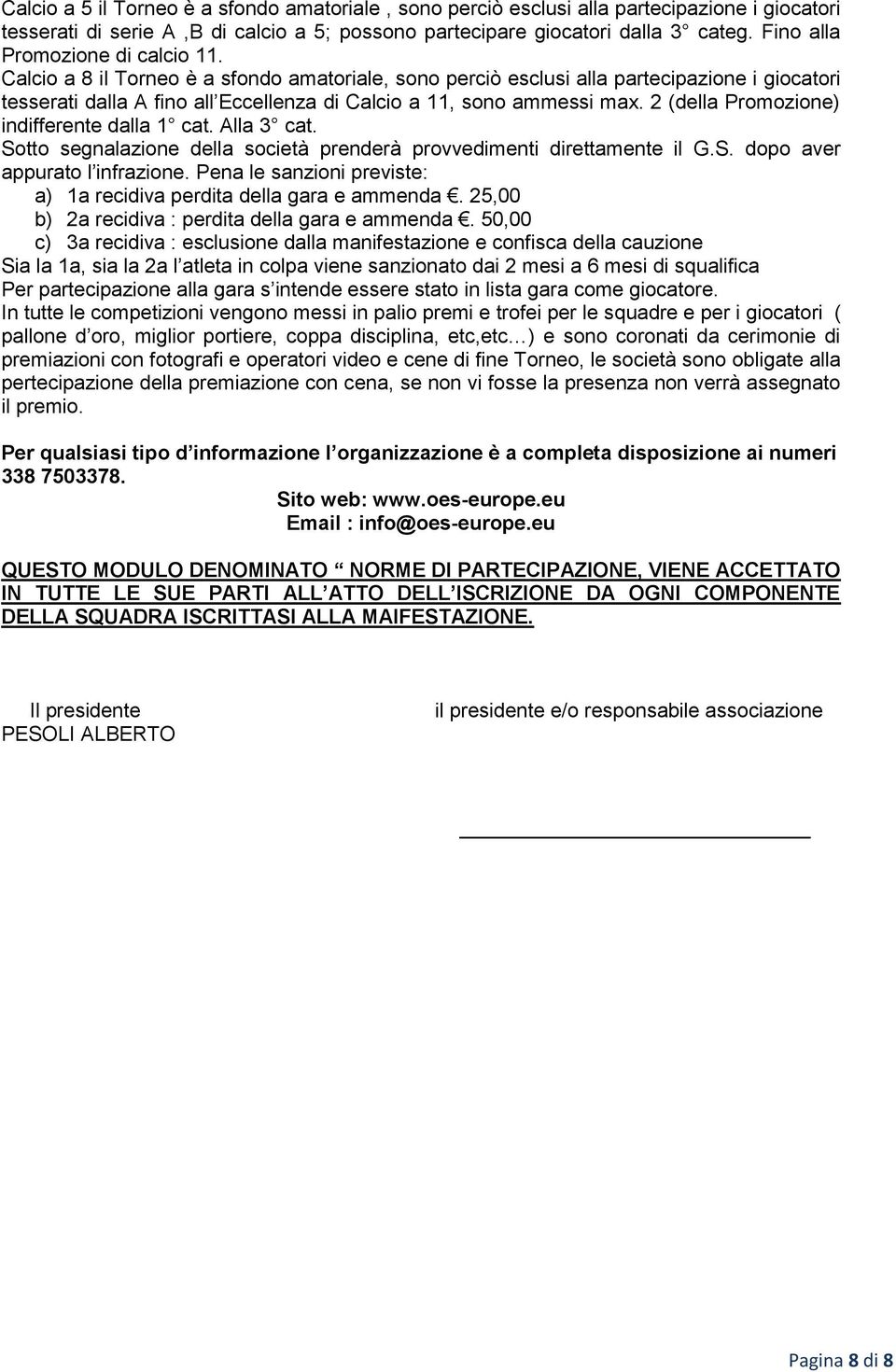 Calcio a 8 il Torneo è a sfondo amatoriale, sono perciò esclusi alla partecipazione i giocatori tesserati dalla A fino all Eccellenza di Calcio a 11, sono ammessi max.