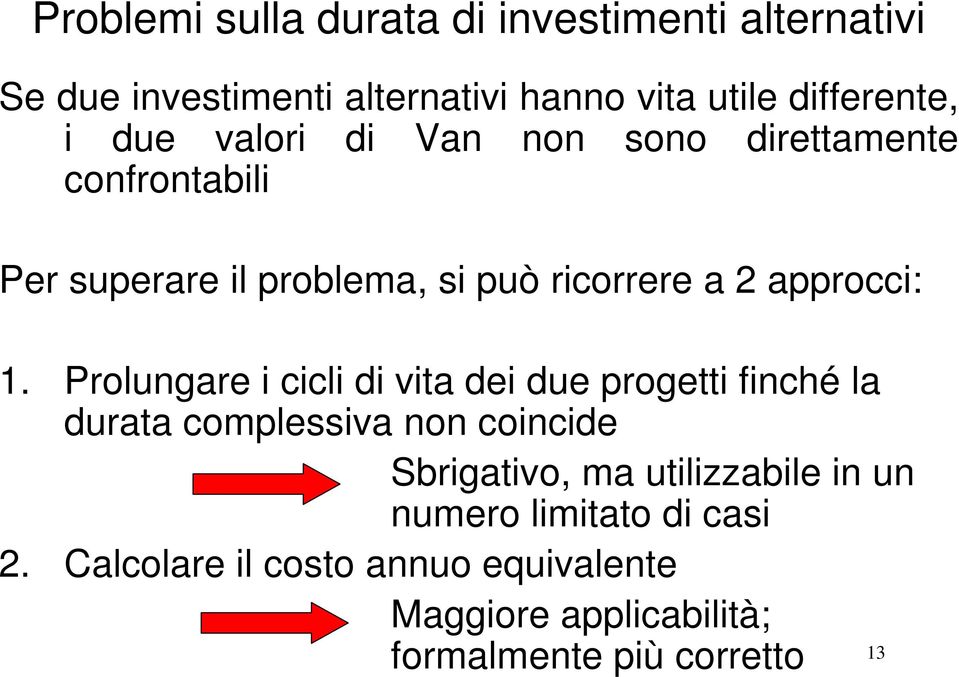 Prolungare i cicli di vita dei due progetti finché la durata complessiva non coincide Sbrigativo, ma utilizzabile