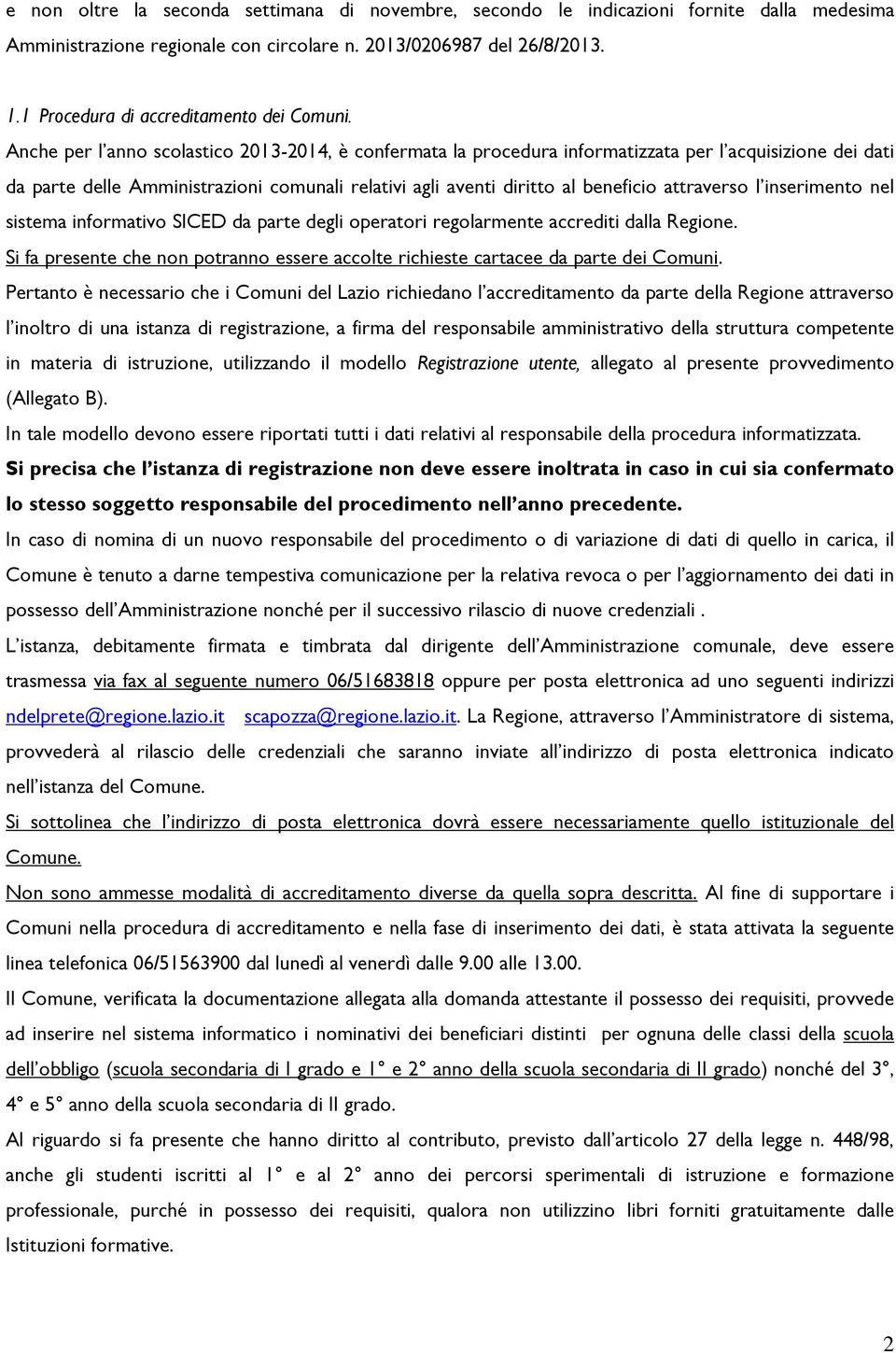 Anche per l anno scolastico 2013-2014, è confermata la procedura informatizzata per l acquisizione dei dati da parte delle Amministrazioni comunali relativi agli aventi diritto al beneficio