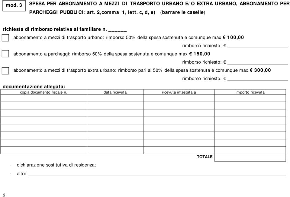 parcheggi: rimborso 50% della spesa sostenuta e comunque max 150,00 rimborso richiesto: rimborso richiesto: abbonamento a mezzi di trasporto