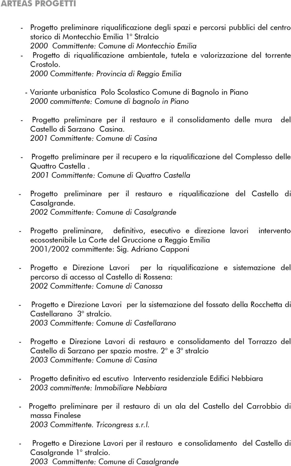 2000 Committente: Provincia di Reggio Emilia - Variante urbanistica Polo Scolastico Comune di Bagnolo in Piano 2000 committente: Comune di bagnolo in Piano - Progetto preliminare per il restauro e il