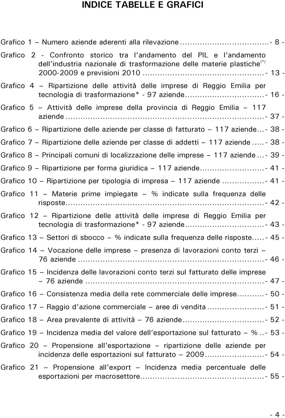 ..- 13 - Grafico 4 Ripartizione delle attività delle imprese di Reggio Emilia per tecnologia di trasformazione* - 97 aziende.