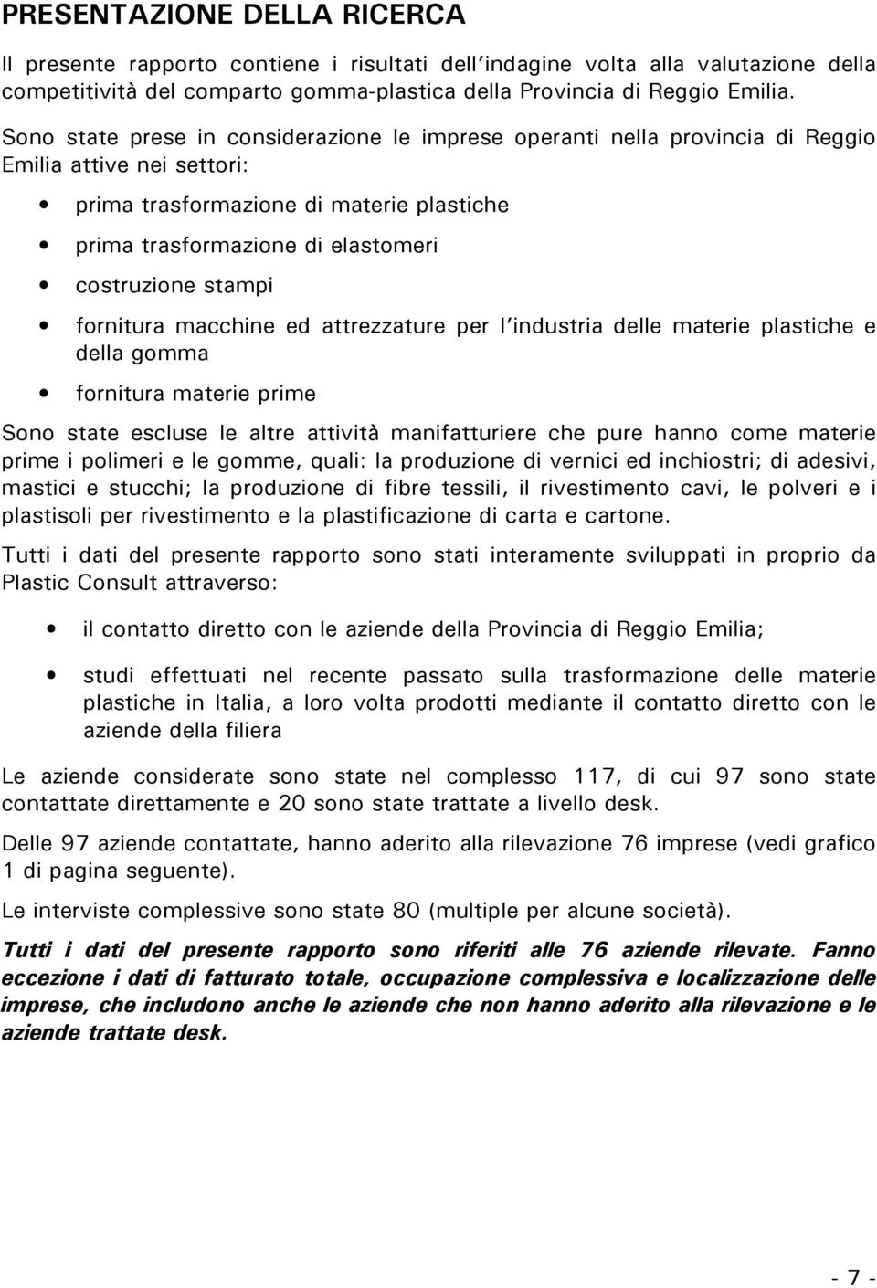 stampi fornitura macchine ed attrezzature per l industria delle materie plastiche e della gomma fornitura materie prime Sono state escluse le altre attività manifatturiere che pure hanno come materie