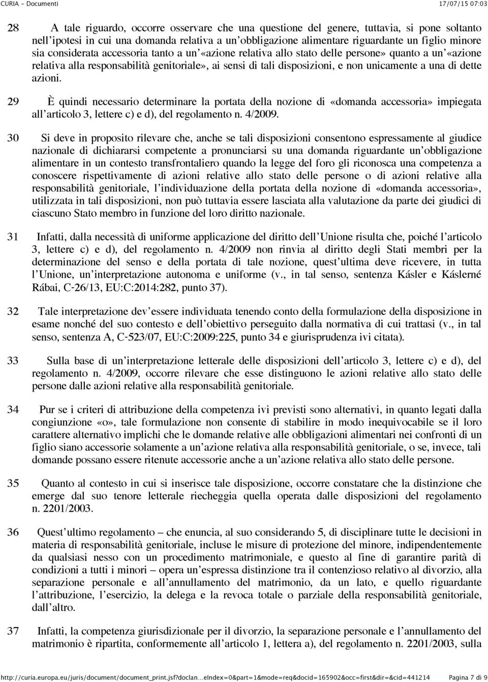 dette azioni. 29 È quindi necessario determinare la portata della nozione di «domanda accessoria» impiegata all articolo 3, lettere c) e d), del regolamento n. 4/2009.